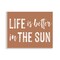 Stupell Industries Life Better In Sun Brown Wall Plaque, design by Lettered and Lined